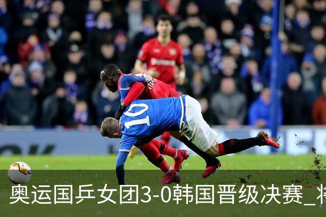 奥运国乒女团3-0韩国晋级决赛 将与德日胜者争冠